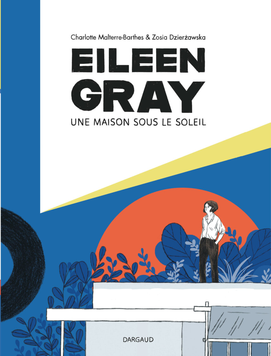 BD Eileen gray une maison sous le soleil Charlotte Malterre-Barthes (Scénario) Zosia Dzierzawska (Dessin, Couleurs)